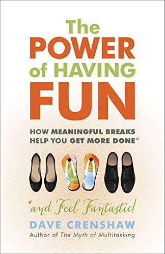 The power of having fun : how meaningful breaks help you get more done (and feel fantastic!)