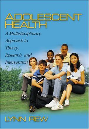 Adolescent health：a multidisciplinary approach to theory, research, and intervention