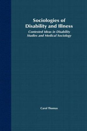 Sociologies of disability and illness：contested ideas in disability studies and medical sociology