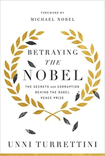 Betraying the Nobel : the secrets and corruption behind the Nobel Peace Prize