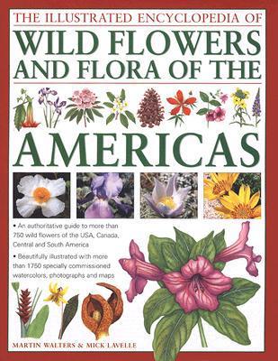 The illustrated encyclopedia of wild flowers and flora of the Americas：an authoritative guide to more than 750 wild flowers of the USA, Canada, Central and South America, beautifully illustrated with 1750 specially commissioned watercolours, photographs and maps