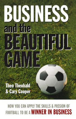 Business and the beautiful game：how you can apply the skills and passion of football to be a winner in business