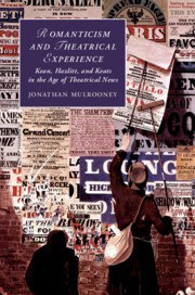 Romanticism and theatrical experience : Kean, Hazlitt, and Keats in the age of theatrical news