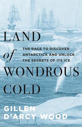 Land of wondrous cold : the race to discover Antarctica and unlock the secrets of its ice