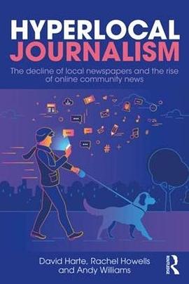 Hyperlocal journalism : the decline of local newspapers and the rise of online community news