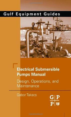 Electrical submersible pumps manual：design, operations, and maintenance