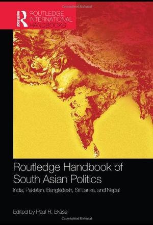 Routledge handbook of South Asian politics：India, Pakistan, Bangladesh, Sri Lanka, and Nepal