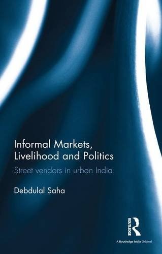 Informal markets, livelihood and politics : street vendors in urban India