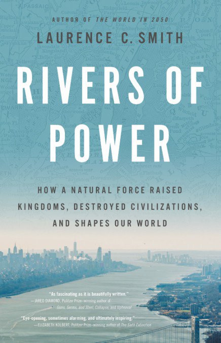 Rivers of power : how a natural force raised kingdoms, destroyed civilizations, and shapes our world