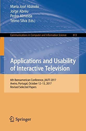 Applications and usability of interactive television : 6th Iberoamerican Conference, jAUTI 2017, Aveiro, Portugal, October 12-13, 2017, revised selected papers