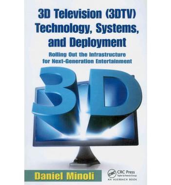3D television (3DTV) technology, systems, and deployment：rolling out the infrastructure for next-generation entertainment