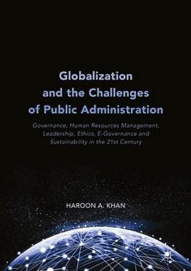 Globalization and the challenges of public administration : governance, human resources management, leadership, ethics, e-Governance and sustainability in the 21st Century