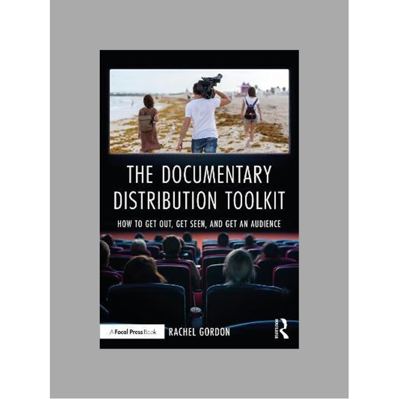 The documentary distribution toolkit : how to get out, get seen, and get an audience