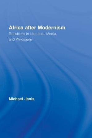 Africa after modernism：transitions in literature, media, and philosophy