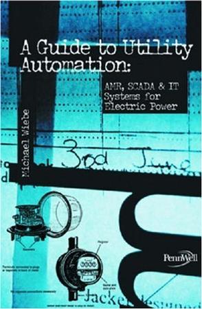 A guide to utility automation：AMR, SCADA, and IT systems for Electric Power