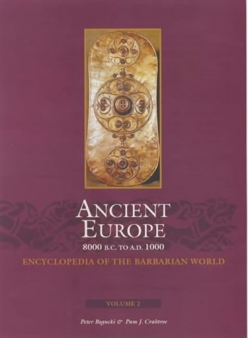 Ancient Europe 8000 B.C.--A.D. 1000 : encyclopedia of the Barbarian world