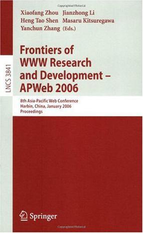 Frontiers of WWW research and development--APWeb 2006：8th Asia-Pacific Web Conference, Harbin, China, January 16-18, 2006 : proceedings