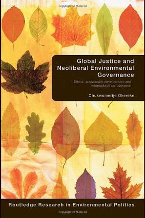 Global justice and neoliberal environmental governance：ethics, sustainable development and international cooperation