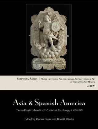 Asia and Spanish America：trans-Pacific artistic and cultural exchange, 1500-1850 : papers from the 2006 Mayer Center Symposium at the Denver Art Museum