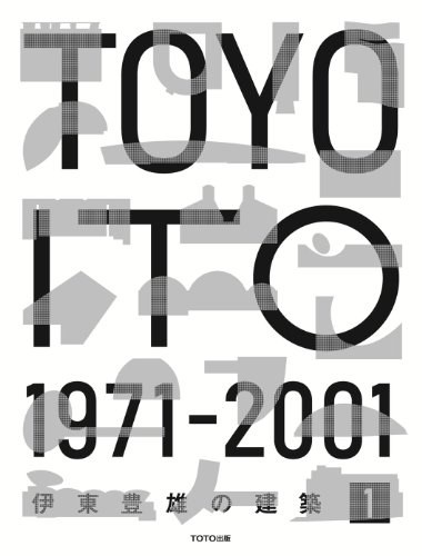 伊東豊雄の建築：Toyo Ito 1971-2001