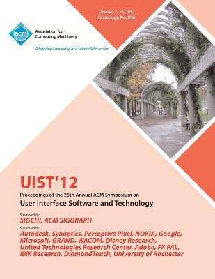 UIST'12 : proceedings of the 25th annual ACM Symposium on User Interface Software and Technology, October 7-10, 2012, Cambridge, Ma, USA