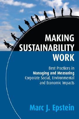 Making sustainability work：best practices in managing and measuring corporate social, environmental and economic impacts