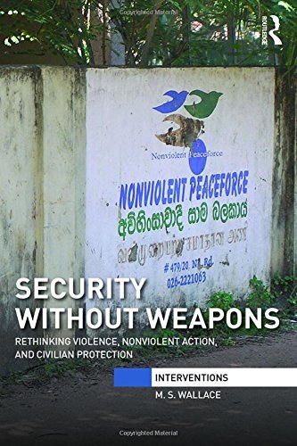 Security without weapons : rethinking violence, nonviolent action, and civilian protection