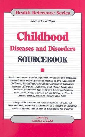Childhood diseases and disorders sourcebook：basic consumer health information about the physical, mental, and developmental health of pre-adolescent children ...