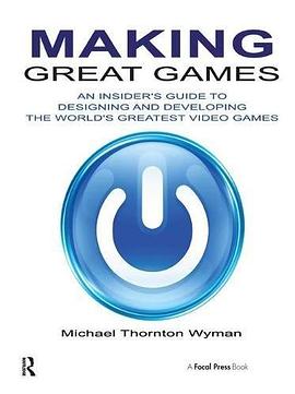 Making great games : an insider's guide to designing and developing the world's greatest video games