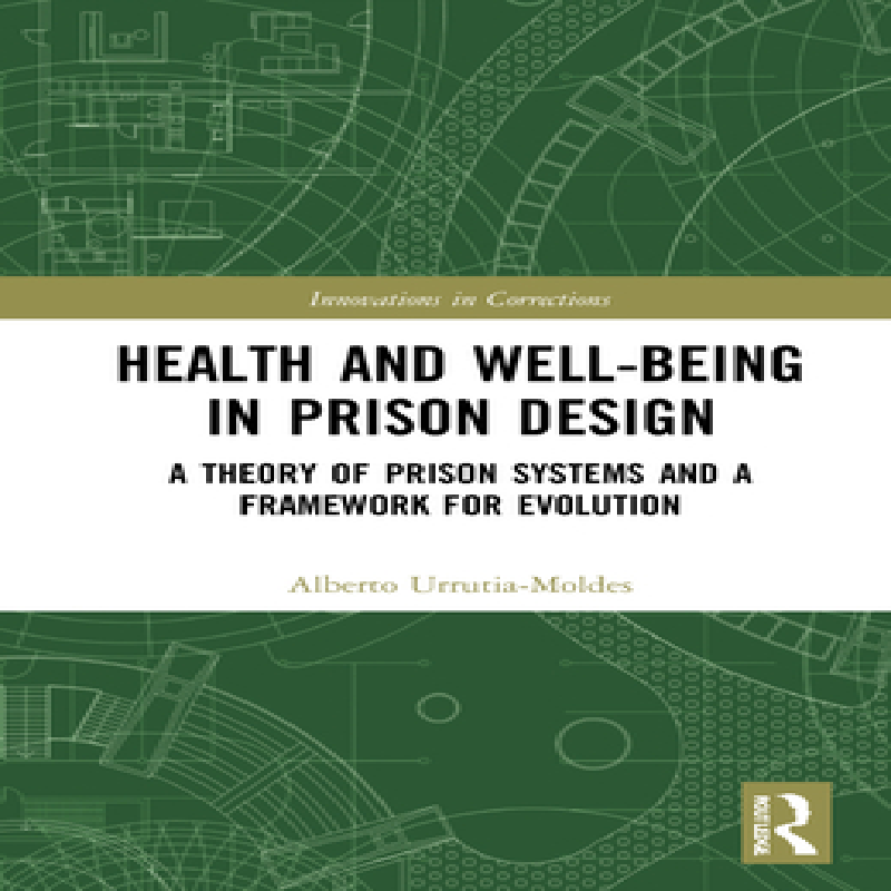 Health and well-being in prison design : a theory of prison systems and a framework for evolution