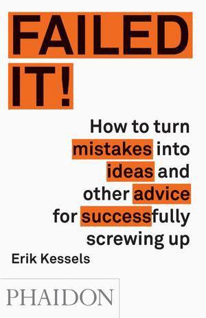 Failed it! : how to turn mistakes into ideas and other advice for successfully screwing up