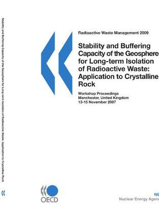 Stability and buffering capacity of the geosphere for long-term isolation of radioactive waste：applications to crystalline rock : workshop proceedings, Manchester, United Kingdom, 13-15 November 2007.