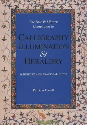 The British Library companion to calligraphy, illumination and heraldry：a history and practical guide