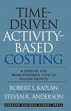 Time-driven activity-based costing：a simpler and more powerful path to higher profits