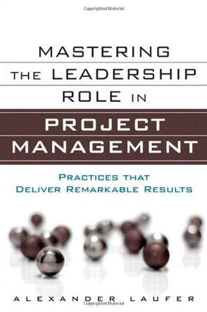 Mastering the leadership role in project management：practices that deliver remarkable results