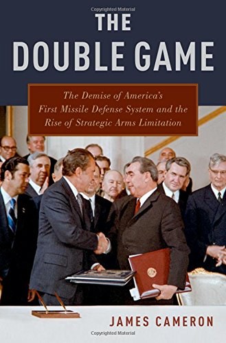 The double game : the demise of America's first missile defense system and the rise of strategic arms limitation