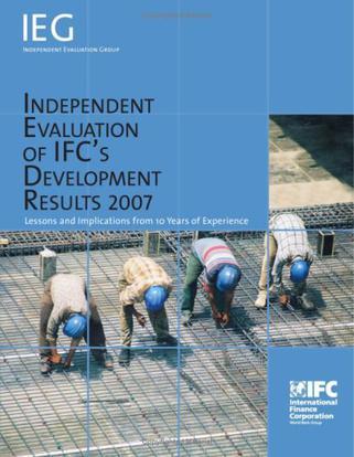 Independent evaluation of IFC's development results 2007：lessons and implications from 10 years of experience