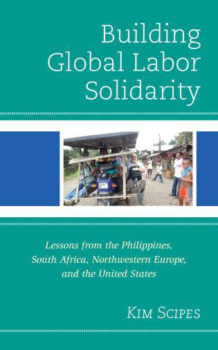 Building global labor solidarity : lessons from the Philippines, South Africa, Northwestern Europe, and the United States